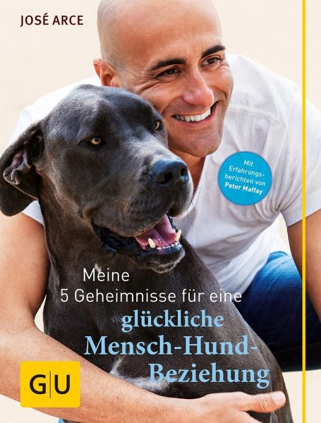 Meine 5 Geheimnisse für eine glückliche Mensch-Hund-Beziehung von José Arce  portofrei bei bücher.de bestellen