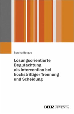 Lösungsorientierte Begutachtung als Intervention bei hochstrittiger Trennung und Scheidung - Bergau, Bettina