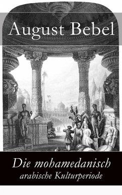 Die mohamedanisch-arabische Kulturperiode (eBook, ePUB) - Bebel, August