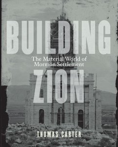 Building Zion: The Material World of Mormon Settlement - Carter, Thomas