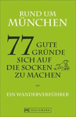 Rund um München - 77 gute Gründe, sich auf die Socken zu machen - Hellmann, Claudia;Fuchs, Stephan