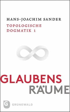 Glaubensräume - Topologische Dogmatik Band I/1 - Sander, Hans-Joachim