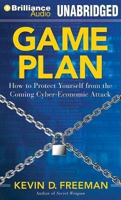 Game Plan: How to Protect Yourself from the Coming Cyber-Economic Attack - Freeman, Kevin D.