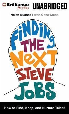 Finding the Next Steve Jobs: How to Find, Keep, and Nurture Talent - Bushnell, Nolan; Stone, Gene