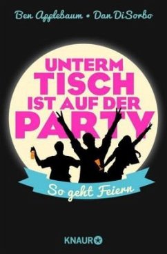 Unterm Tisch ist auf der Party - Applebaum, Ben;DiSorbo, Dan