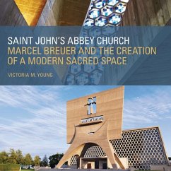 Saint John's Abbey Church: Marcel Breuer and the Creation of a Modern Sacred Space - Young, Victoria M.