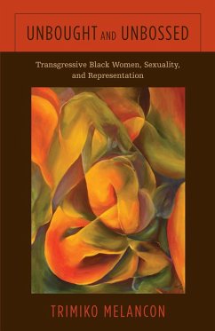 Unbought and Unbossed: Transgressive Black Women, Sexuality, and Representation - Melancon, Trimiko