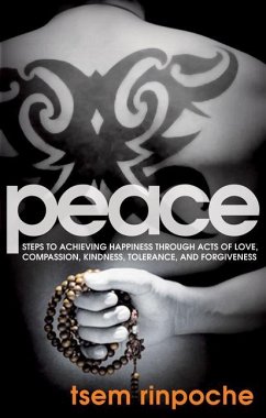 Peace: Steps to Achieving Happiness Through Acts of Love, Compassion, Kindness, Tolerance and Forgiveness - Rinpoche, Tsem