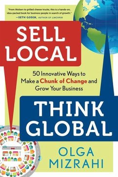 Sell Local, Think Global: 50 Innovative Ways to Make a Chunk of Change and Grow Your Business - Mizrahi, Olga
