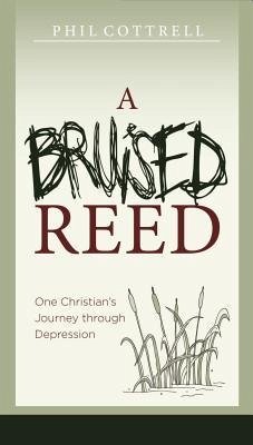 A Bruised Reed: One Christian's Journey Through Depression - Cottrell, Philip