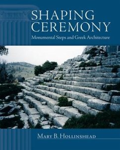 Shaping Ceremony: Monumental Steps and Greek Architecture - Hollinshead, Mary B.
