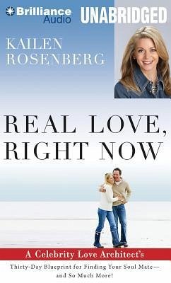 Real Love, Right Now: A Celebrity Love Architect's Thirty-Day Blueprint for Finding Your Soul Mate--And So Much More! - Rosenberg, Kailen