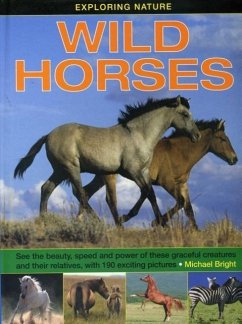 Exploring Nature: Wild Horses: See the Beauty, Speed and Power of These Graceful Creatures and Their Relatives, with 190 Exciting Pictures - Bright Michael