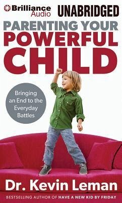 Parenting Your Powerful Child: Bringing an End to the Everyday Battles - Leman, Kevin