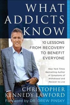What Addicts Know: 10 Lessons from Recovery to Benefit Everyone - Lawford, Christopher Kennedy