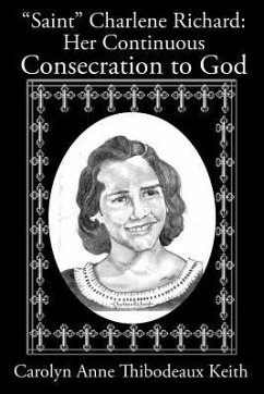 Saint Charlene Richard: Her Continuous Consecration to God - Keith, Carolyn Anne Thibodeaux