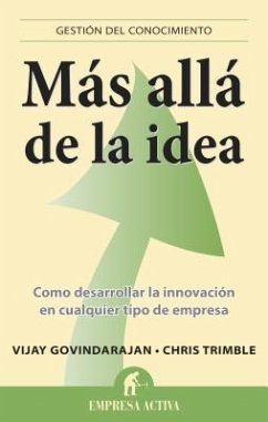 Mas Alla de la Idea: Como Desarrollar la Innovacion en Cualquier Tipo de Empresa = Beyond the Idea - Govindarajan, Vijay; Trimble, Chris