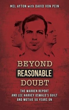 Beyond Reasonable Doubt: The Warren Report and Lee Harvey Oswald's Guilt and Motive 50 Years on - Ayton, Mel