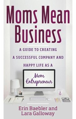 Moms Mean Business: A Guide to Creating a Successful Company and Happy Life as a Mom Entrepreneur - Baebler, Erin; Galloway, Lara