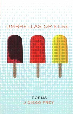 Umbrellas or Else: Poems - Frey, J. Diego