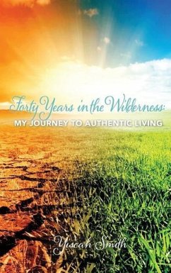 Forty Years in the Wilderness: My Journey to Authentic Living - Smith, Yiscah