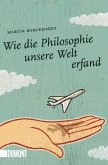 Wie die Philosophie unsere Welt erfand