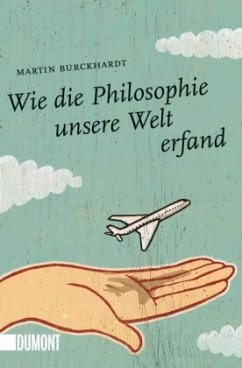 Wie die Philosophie unsere Welt erfand - Burckhardt, Martin