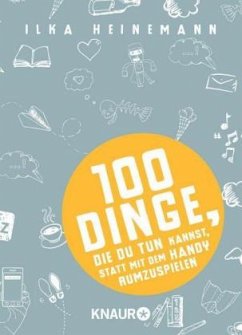 100 Dinge, die du tun kannst, statt mit dem Handy rumzuspielen - Heinemann, Ilka