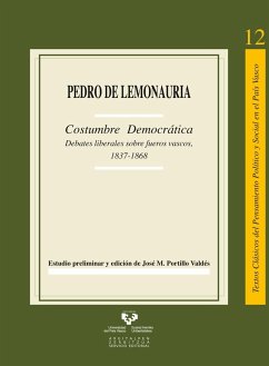 Pedro de Lemonauria : costumbre democrática : debates liberales sobre fueros vascos, 1837-1868 (Textos Clásicos del Pensamiento Político y Social en el País Vasco, Band 12)