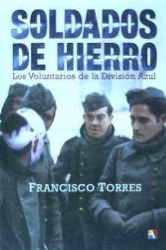 Soldados de hierro : los voluntarios de la División Azul - Torres García, Francisco