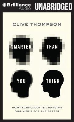 Smarter Than You Think: How Technology Is Changing Our Minds for the Better - Thompson, Clive