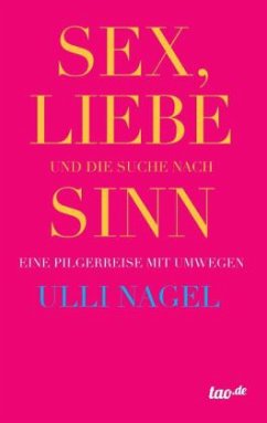 Sex, Liebe und die Suche nach Sinn - Nagel, Ulli