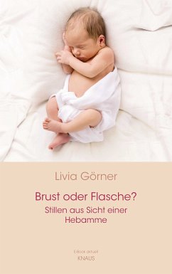 Brust oder Flasche? Stillen aus Sicht einer Hebamme (eBook, ePUB) - Clauss-Görner, Livia