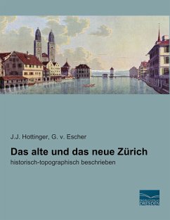 Das alte und das neue Zürich - Hottinger, Johann J.;Escher, G. von