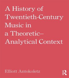 A History of Twentieth-Century Music in a Theoretic-Analytical Context (eBook, PDF) - Antokoletz, Elliott