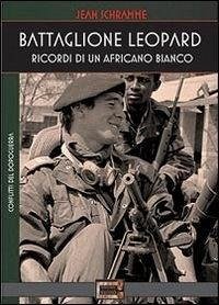 Battaglione Leopard. Ricordi di un africano bianco - Schramme, Jean Battaglione Leopard. Ricordi di un africano bianco - Schramme, Jean