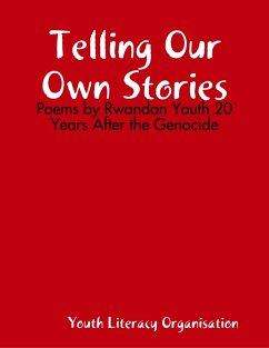 Telling Our Own Stories: Poems by Rwandan Youth 20 Years After the Genocide (eBook, ePUB) - Organisation, Youth Literacy