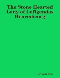 The Stone Hearted Lady of Lufigendas Hearmbeorg (eBook, ePUB) - Abrahams, Carl