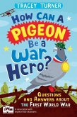 How Can a Pigeon Be a War Hero? And Other Very Important Questions and Answers About the First World War (eBook, ePUB)