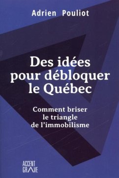 Des idees pour debloquer le Quebec (eBook, PDF) - Adrien Pouliot