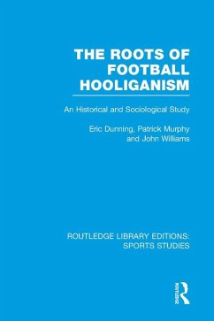 The Roots of Football Hooliganism (RLE Sports Studies) (eBook, ePUB) - Dunning, Eric; Murphy, Patrick J.; Williams, John