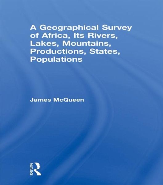 A Geographical Survey of Africa, Its Rivers, Lakes, Mountains, Productions, States, Populations (eBook, PDF)