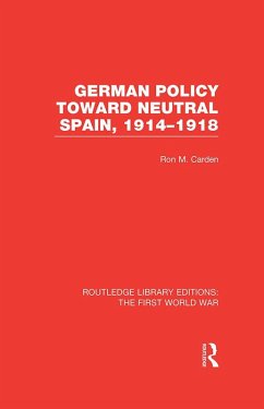 German Policy Toward Neutral Spain, 1914-1918 (RLE The First World War) (eBook, PDF) - Carden, Ron
