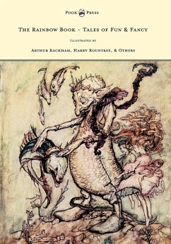 The Rainbow Book - Tales of Fun & Fancy - Illustrated by Arthur Rackham, Hugh Thompson, Bernard Partridge, Lewis Baumer, Harry Rountree, C. Wilhelm (eBook, ePUB) - Spielmann, M. H.