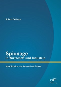 Spionage in Wirtschaft und Industrie: Identifikation und Auswahl von Tätern - Detlinger, Roland