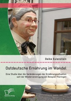 Ostdeutsche Ernährung im Wandel: Eine Studie über die Veränderungen der Ernährungssituation seit der Wiedervereinigung am Beispiel Thüringen - Eulenstein, Deike