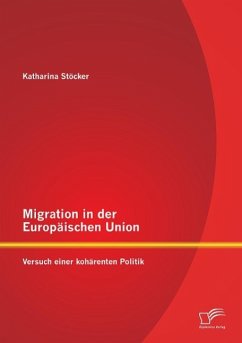 Migration in der Europäischen Union: Versuch einer kohärenten Politik - Stöcker, Katharina