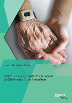 Clinical Reasoning und der Pflegeprozess als CRA-Prozess in der Altenpflege - Kolb, Horst Siegfried