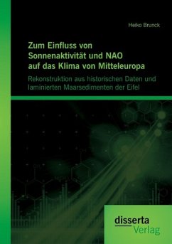 Zum Einfluss von Sonnenaktivität und NAO auf das Klima von Mitteleuropa. Rekonstruktion aus historischen Daten und laminierten Maarsedimenten der Eifel - Brunck, Heiko