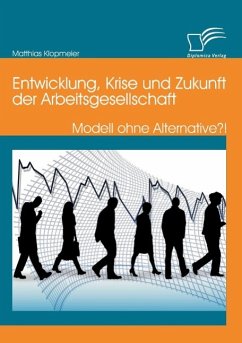 Entwicklung, Krise und Zukunft der Arbeitsgesellschaft: Modell ohne Alternative?! - Klopmeier, Matthias